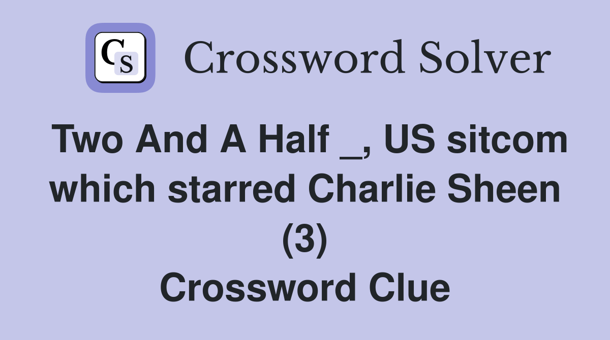 Two And A Half _, US which starred Charlie Sheen (3) Crossword